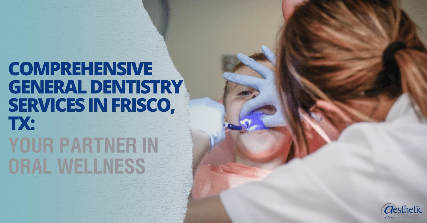 Comprehensive General Dentistry Services in Frisco, TX Your Partner in Oral Wellness